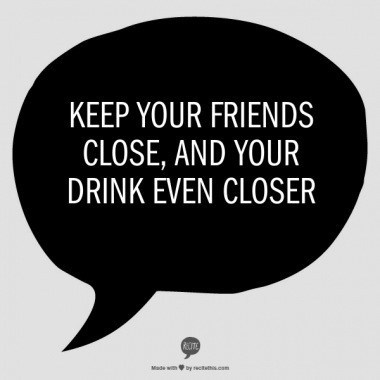 And Keep That Drink Away From Your Friends