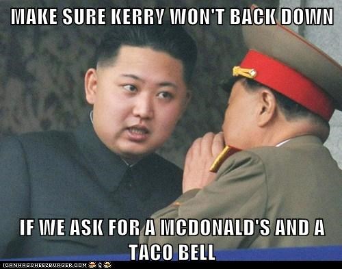 MAKE SURE KERRY WON'T BACK DOWN  IF WE ASK FOR A MCDONALD'S AND A TACO BELL