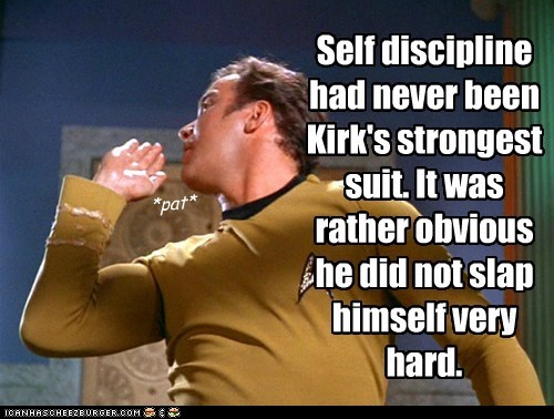 Self discipline had never been Kirk's strongest suit. It was rather obvious he did not slap himself very hard.