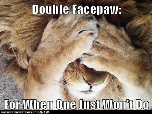 Double Facepaw:  For When One Just Won't Do