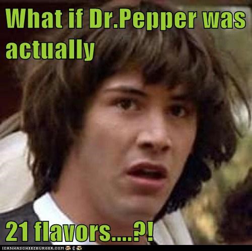 What if Dr.Pepper was actually  21 flavors....?!