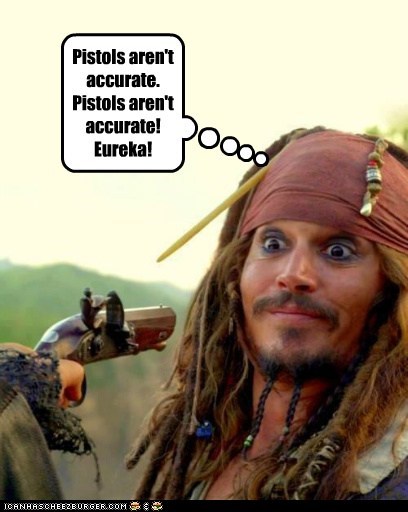 Pistols aren't accurate. Pistols aren't accurate! Eureka!