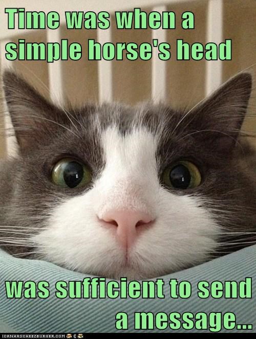 Time was when a simple horse's head  was sufficient to send a message...