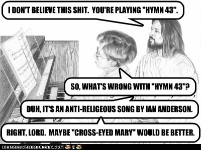 I DON'T BELIEVE THIS sh*t.  YOU'RE PLAYING "HYMN 43".