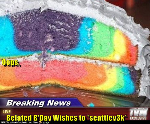 Oops,     Belated B'Day Wishes to *seattley3k*