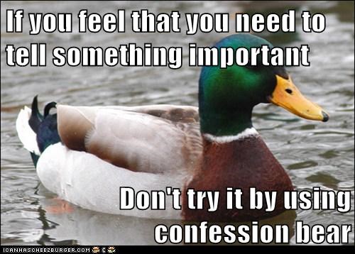 If you feel that you need to tell something important  Don't try it by using confession bear