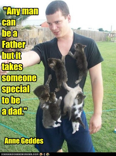 "Any man can  be a Father but it takes someone special to be  a dad."