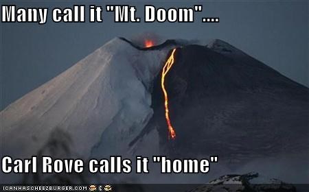 Many call it "Mt. Doom"....  Carl Rove calls it "home"