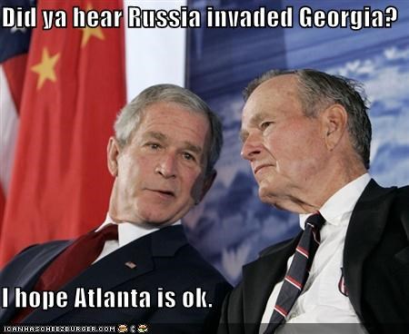 Did ya hear Russia invaded Georgia?  I hope Atlanta is ok.