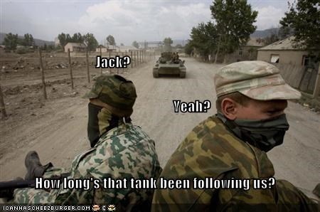 Jack?                          Yeah? How long's that tank been following us?