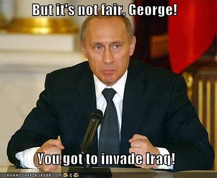 But it's not fair, George!    You got to invade Iraq!