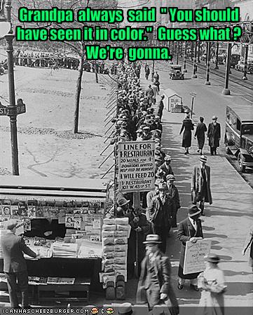 Grandpa Always Said You Should Have Seen It In Color Guess What We Re Gonna Cheezburger Funny Memes Funny Pictures