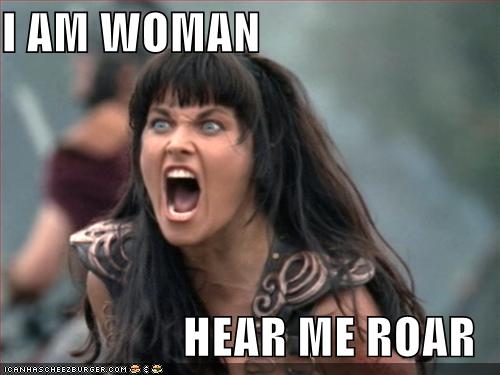 I Am Woman Hear Me Roar Cheezburger Funny Memes Funny Pictures