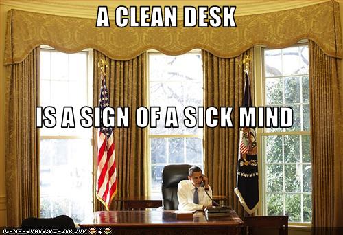 A Clean Desk Is A Sign Of A Sick Mind Cheezburger Funny Memes