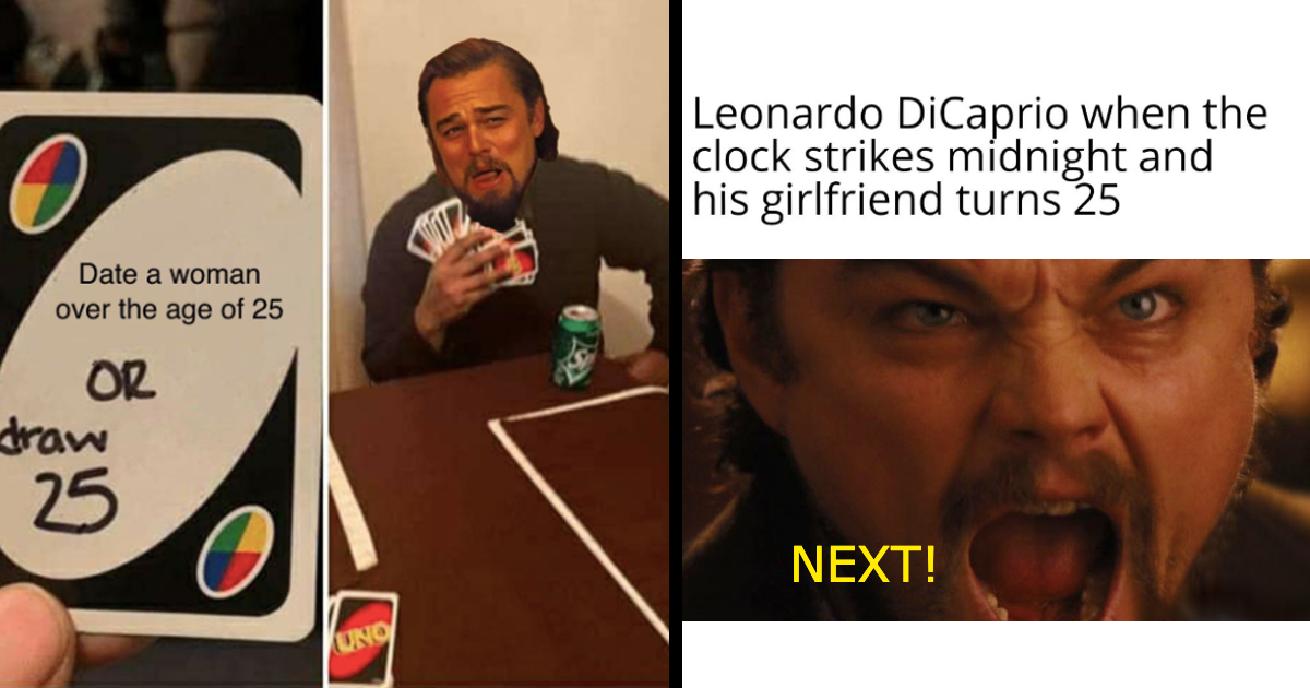 24 Sad But True Memes Of Leonardo Dicaprio Refusing To Date Adults Because 25 Memes Would Have 