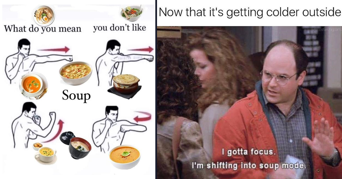 Soup Memes In Celebration Of Soup Season Memebase Funny Memes