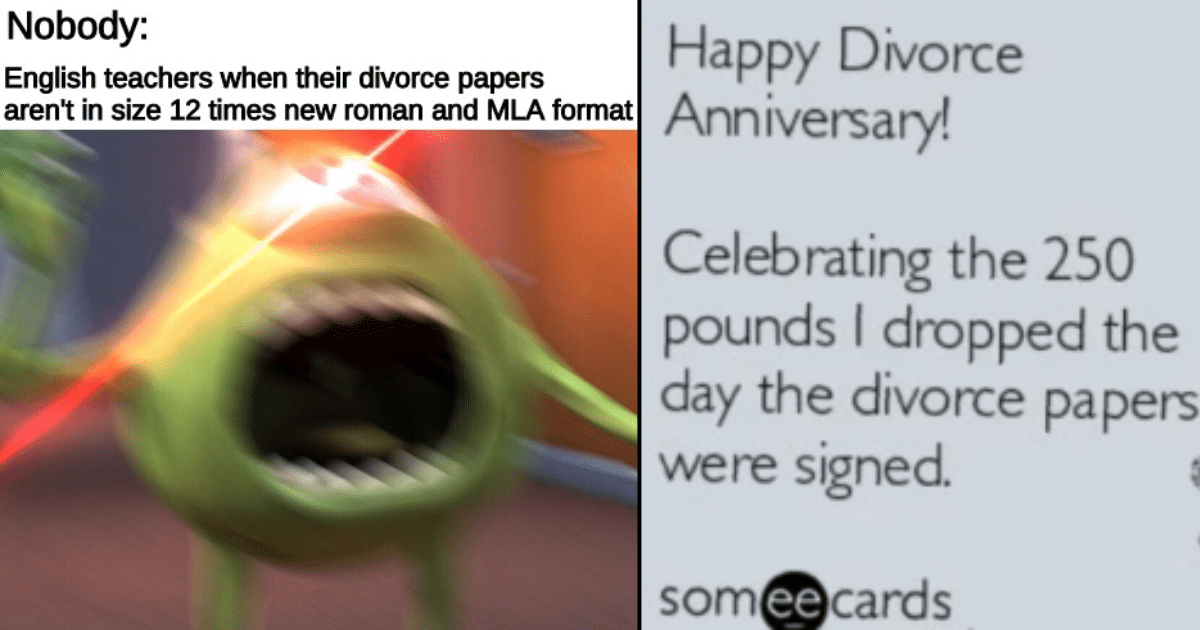 Divorce Memes Of The Week For The Fresh Divorcees Who Are Never Looking   English Teachers Their Divorce Papers Arent Size 12 Times New Roman And Mla Format Imgflipcom