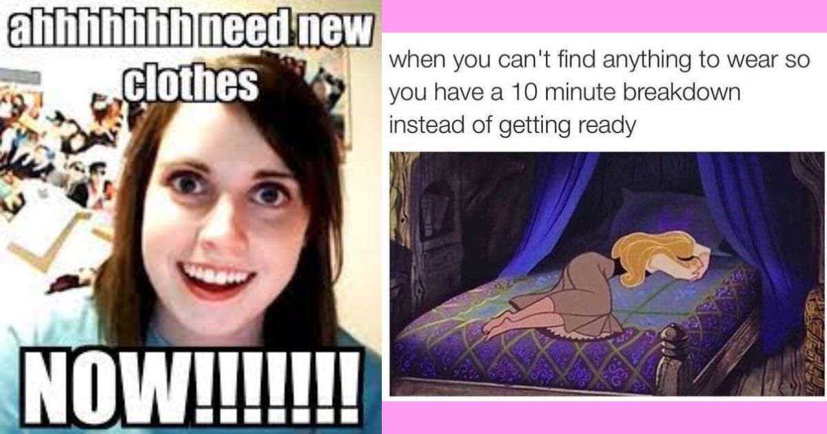 23 Memes For People With Full Closets Who Somehow Still Never Have