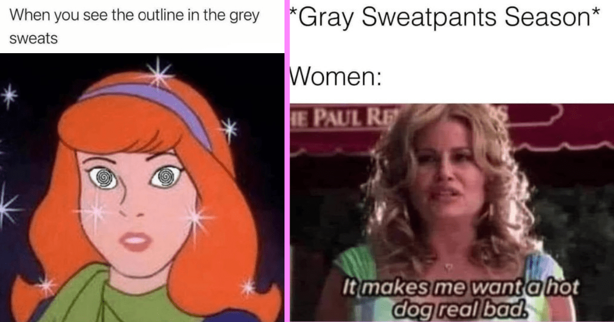35 Memes for Ladies Swooning Over Men in Grey Sweatpants - CheezCake -  Parenting, Relationships, Food