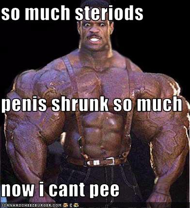 So Much Steriods Penis Shrunk So Much Now I Cant Pee Cheezburger