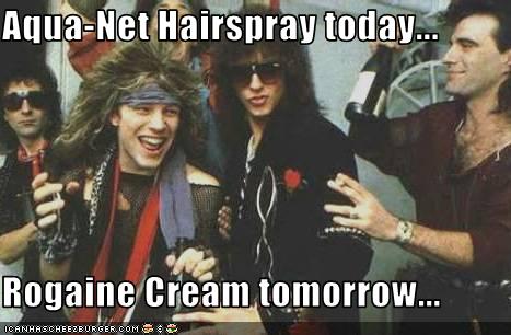 Aqua Net Hairspray Today Rogaine Cream Tomorrow Cheezburger Funny Memes Funny Pictures