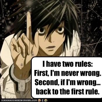 I Have Two Rules: First, I'm Never Wrong. Second, If I'm Wrong Back 