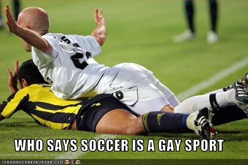 Who Says Soccer Is A Gay Sport Cheezburger Funny Memes Funny Pictures