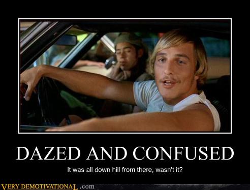 Very Demotivational - dazed and confused - Very ...