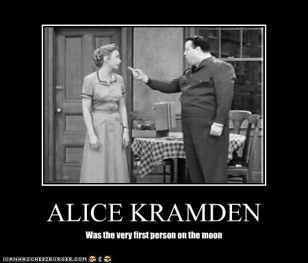ALICE KRAMDEN - Cheezburger - Funny Memes  Funny Pictures