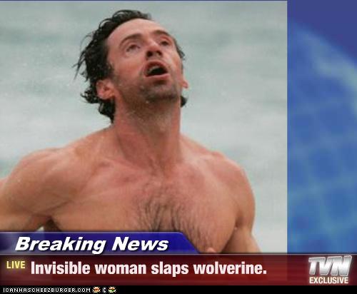 Breaking News - Invisible woman slaps wolverine. - Cheezburger - Funny Memes  Funny Pictures