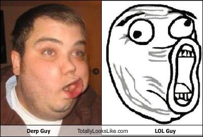 Derp Guy Totally Looks Like LOL Guy - Totally Looks Like