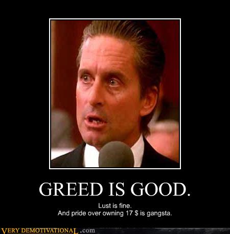 GREED IS GOOD. - Very Demotivational - Demotivational ...