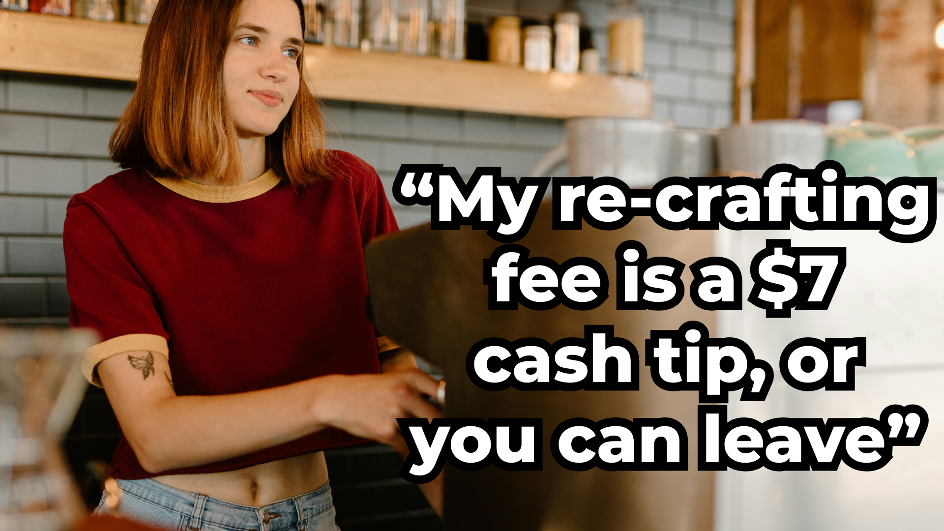 Barista demands an extra $7 tip for a coffee correction because she had to “re-craft” it by adding milk, even though the customer already paid and tipped for the original drink