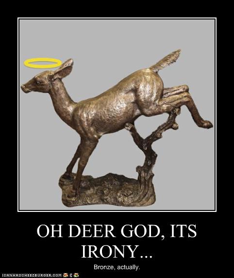 OH DEER GOD, ITS IRONY... - Cheezburger - Funny Memes ...