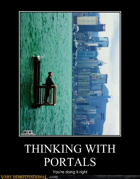THINKING WITH PORTALS - Very Demotivational - Demotivational Posters, Very  Demotivational, Funny Pictures, Funny Posters