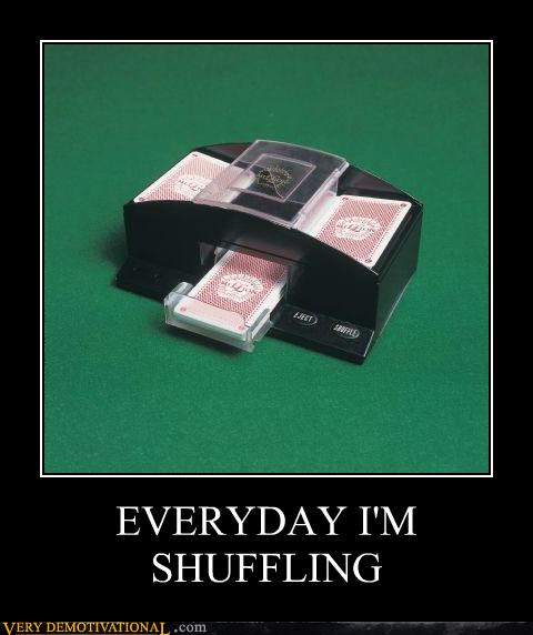 EVERYDAY I'M SHUFFLING - Very Demotivational - Demotivational Posters ...