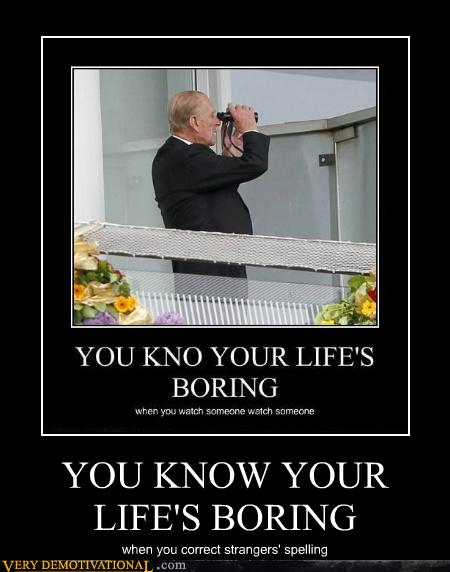 you-know-your-life-s-boring-very-demotivational-demotivational