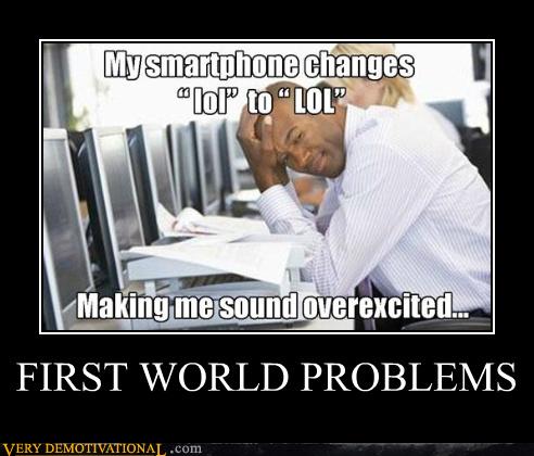 FIRST WORLD PROBLEMS - Very Demotivational ...