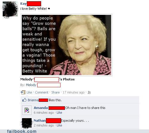 Betty White Grow A Vagina Quote - Betty White on Balls and Vaginas - Failbook - Failing On Facebook