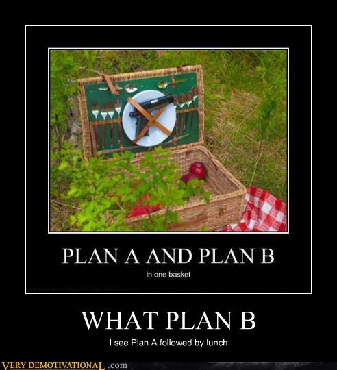 WHAT PLAN B - Very Demotivational - Demotivational Posters | Very ...