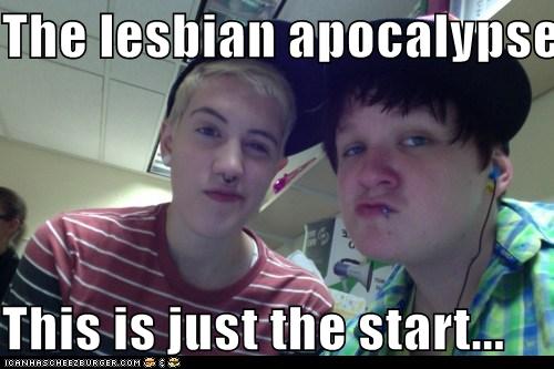 The Lesbian Apocalypse This Is Just The Start Cheezburger Funny Memes Funny Pictures