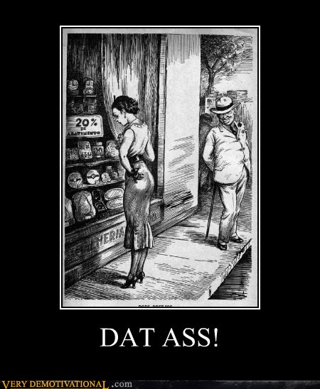 Dat Ass Very Demotivational Demotivational Posters Very Demotivational Funny Pictures