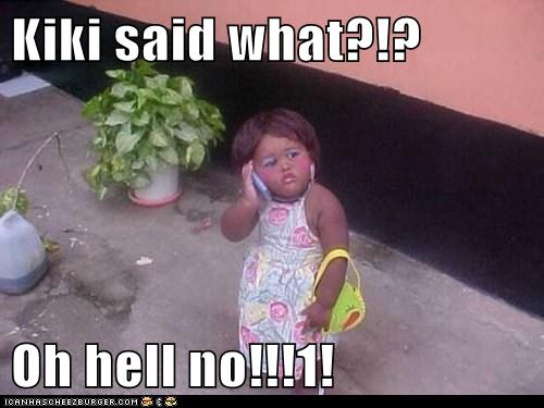 Kiki Said What Oh Hell No 1 Cheezburger Funny Memes Funny Pictures