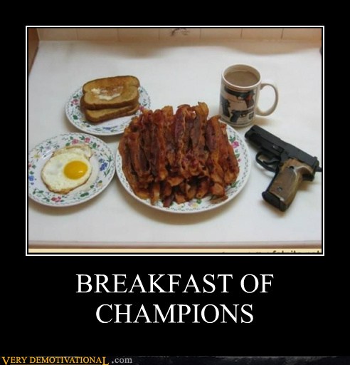 BREAKFAST OF CHAMPIONS - Very Demotivational - Demotivational Posters