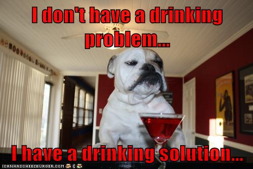 I don't have a drinking problem... - I Has A Hotdog - Dog Pictures ...