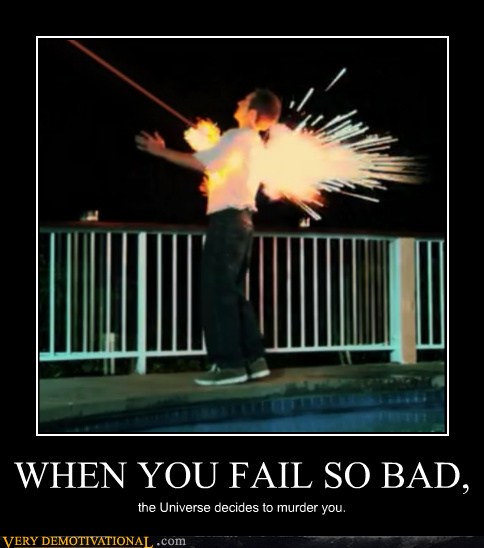 WHEN YOU FAIL SO BAD, - Very Demotivational - Demotivational Posters