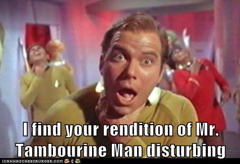 I Find Your Rendition Of Mr Tambourine Man Disturbing Set Phasers To Lol Sci Fi Fantasy