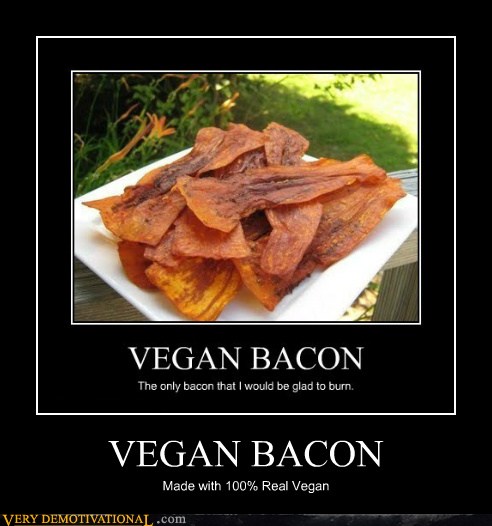 VEGAN BACON - Very Demotivational - Demotivational Posters | Very ...