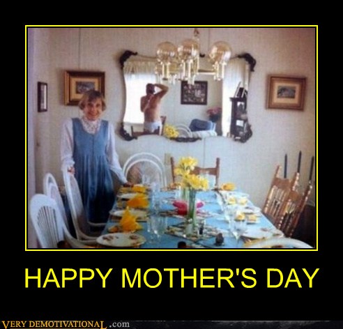 Very Demotivational - mothers day - Very Demotivational Posters - Start