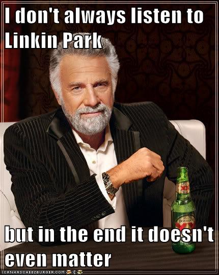 I Don T Always Listen To Linkin Park But In The End It Doesn T Even Matter Memebase Funny Memes